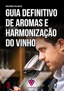 Livro Guia Definitivo de Aromas e Harmonização do Vinho: Descubra como encontrar os famosos aromas do vinho e aprenda técnicas profissionais de harmonização.