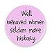 Feminist Quote Magnets; Well Behaved Women Seldom Make History 1.5 Inch Magnet