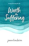 Worth the Suffering: loving & leaving this life by Jenna Henderson, Scott Henderson