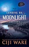 Landing by Moonlight: A Novel of WW II by Ciji Ware