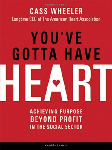 You've Gotta Have Heart: Achieving Purpose Beyond Profit in the Social Sector by Cass Wheeler