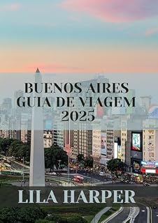 Livro BUENOS AIRES GUIA DE VIAGEM 2025 : Descubra o coração da Argentina com experiências inesquecíveis.