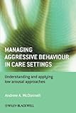 Managing Aggressive Behaviour in Care Settings -Understanding and applying low arousal approaches
