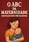 Livro O ABC da Maternidade: Orientações para Mães Iniciantes