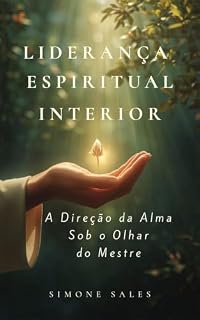 Livro Liderança Espiritual Interior: A Direção da Alma Sob o Olhar do Mestre (Jornadas do Despertar Livro 1)