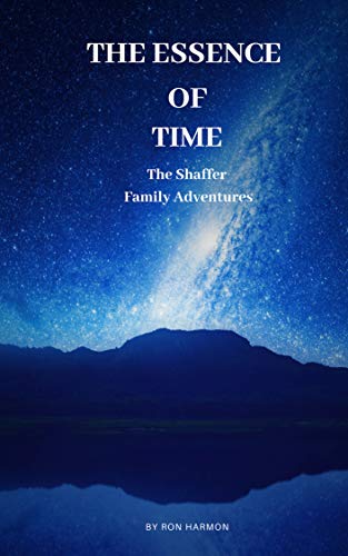 The Essence of Time: Shaffer Family Adventures by Ron Harmon
