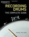 Recording Drums: The Complete Guide by Mike Major