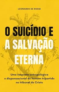 Livro O Suicídio e a Salvação Eterna: Uma resposta antropológica e dispensacional do homem tripartido no tribunal de Cristo