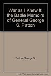 War as I Knew It: the Battle Memoirs of General George S. Patton