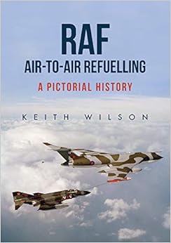 RAF Air-to-Air Refuelling: A Pictorial History RAF Air-to-Air Refuelling: A Pictorial History