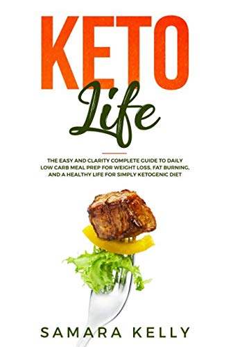 Keto Life: The Easy and Clarity Complete Guide to Daily Low Carb Meal Prep for Weight Loss, Fat Burn by 