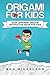 Origami For Kids: Easy Japanese Origami Instruction Book For Kids by Ben Mikaelson