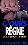 L'Ours règne (Les Guardiens Alpha t. 6) (French Edition) by Kayla Gabriel