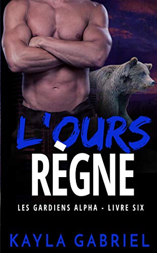 L'Ours règne (Les Guardiens Alpha t. 6) (French Edition) by Kayla Gabriel