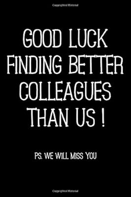 Good Luck Finding Better Colleagues Than Us Ps We Will Miss You