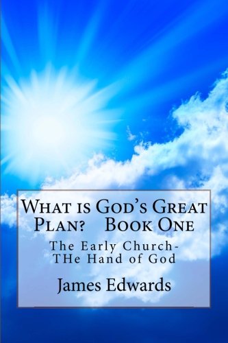 What is Gods Great Plan?  Book One: The Early Church and the Hand of God