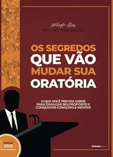 Livro Os SEGREDOS que vão MUDAR sua ORATÓRIA: O que você PRECISA SABER para divulgar seu PROPÓSITO, conquistar CORAÇÕES e MENTES.
