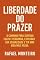 Livro LIBERDADE DO PRAZER: Como vencer o vício em pornografia em 30 dias e recuperar energia, desejo e confiança.