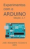 Experimentos com o ARDUINO: Monte seus próprios projetos com o Arduino utilizando as linguagens C e Processing (Portuguese Edition)