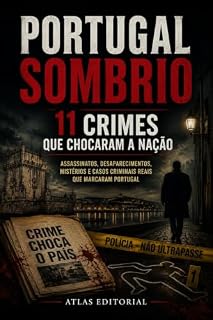 Livro Portugal Sombrio: 11 Crimes que Chocaram a Nação: Assassinatos, Desaparecimentos, Mistérios Reais e Casos Criminais que Marcaram a História de Portugal