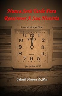 Livro Nunca Será Tarde Para Reescrever A Sua História: Uma História Fictícia Que Parece Real