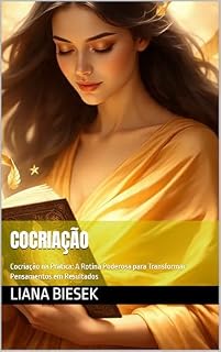 Livro COCRIAÇÃO: Cocriação na Prática: A Rotina Poderosa para Transformar Pensamentos em Resultados