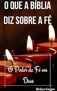 Livro O que a Bíblia diz sobre a Fé: O Poder da Fé em Deus