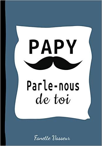 Papy Parle Nous De Toi Livre A Completer Par Votre Grand Pere Celui De Votre Enfant Pour Que L Histoire De Sa Vie Ne Reste A Jamais Cadeau Inestimable Ideal Pour Noel Anniversaire
