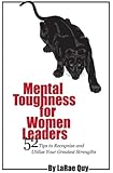 Mental Toughness For Women Leaders: 52 Tips To Recognize and Utilize Your Greatest Strengths