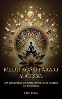 Livro MEDITAÇÃO PARA O SUCESSO: Um guia prático de meditação e Lei da Atração para iniciantes