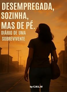 Livro Desempregada, Sozinha, Mas de Pé - Diário de Uma Sobrevivente