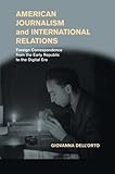 Image de American Journalism and International Relations: Foreign Correspondence from the Early Republic to the Digital Era