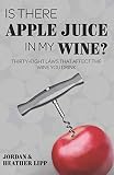 Is There Apple Juice in My Wine?: Thirty-Eight Laws that Affect the Wine You Drink by Jordan Lipp, Heather Lipp