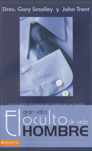El gran valor oculto de cada hombre: La increíble influencia del hombre en su familia (Spanish Edition)
 By Gary Smalley, John Tren