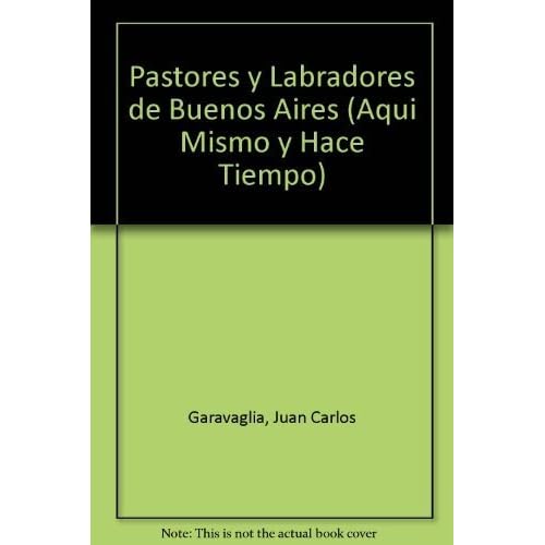 Pastores y labradores de Buenos Aires / Shepherds and farmers in Buenos Aires (Aqui Mismo y Hace Tiempo) Pastores y labradores de Buenos Aires / Shepherds and farmers in Buenos Aires (Aqui Mismo y Hace Tiempo)