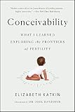 Conceivability: What I Learned Exploring the Frontiers of Fertility by 