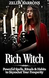 Rich Witch: Powerful Spells, Rituals and Habits to Skyrocket Your Prosperity by Zelda Barrons, Sarah Jordan