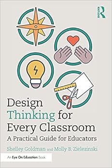 Design thinking for every classroom : a practical guide for educators /