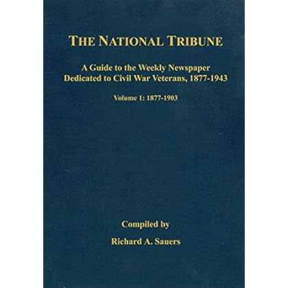 The National Tribune Civil War Index: A Guide to the Weekly Newspaper Dedicated to Civil War Veterans, 1877-1943, Volume 1: 1877-1903