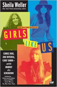 Girls Like Us: Carole King, Joni Mitchell, Carly Simon--and the ...