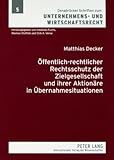 Öffentlichrechtlicher Rechtsschutz der Zielgesellschaft und ihrer Aktionäre In Übernahmesituationen : Eine materiell- und prozessrechtliche Analyse, Decker, Matthias, 3631578288