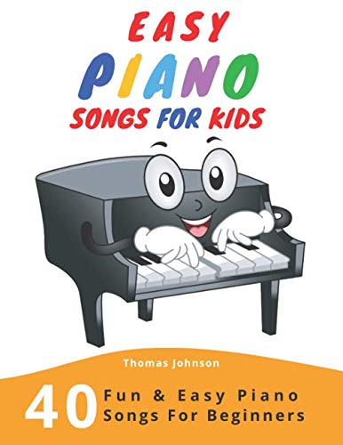 Easy Piano Songs For Kids: 40 Fun & Easy Piano Songs For Beginners  (Easy Piano Sheet Music With Letters For Beginners)