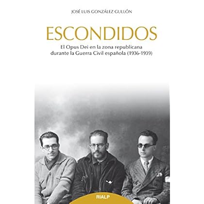 Escondidos: El Opus Dei en la zona republicana durante la Guerra Civil (1936-1939) (Libros sobre el Opus Dei) Escondidos: El Opus Dei en la zona republicana durante la Guerra Civil (1936-1939) (Libros sobre el Opus Dei)