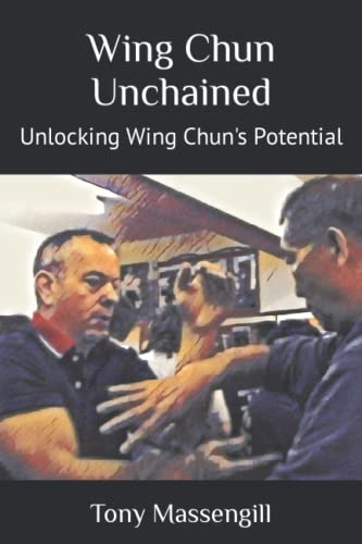 Wing Chun Unchained: Unlocking Wing Chun's Potential