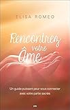Rencontrez votre âme : Un guide puissant pour vous connecter avec votre partie sacrée by Elisa Romeo