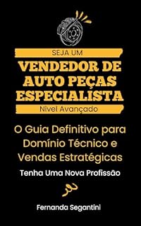 Livro Curso de Vendedor de Auto Peças - Nível Avançado : O Guia Definitivo para Domínio Técnico e Vendas Estratégicas