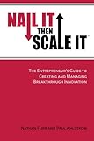 Nail It then Scale It: The Entrepreneur's Guide to Creating and Managing Breakthrough Innovation