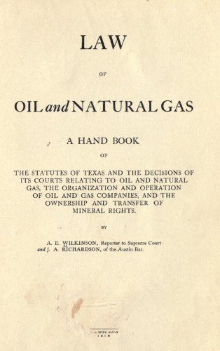 Law of Oil and Natural Gas; A Hand Book of the Statutes of Texas and the Decisions of Its Courts Relating to Oil and Natural Gas, the Organization and Operation of Oil and Gas Companies, and the Ownership and Transfer of Mineral Rights