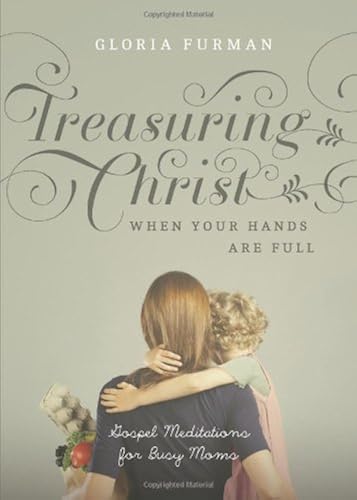 Download Treasuring Christ When Your Hands Are Full: Gospel Meditations for Busy Moms PDF