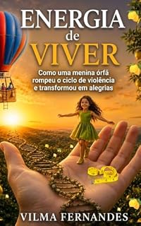 Livro ENERGIA DE VIVER: Como uma menina órfã rompeu o ciclo de violências e transformou em alegrias